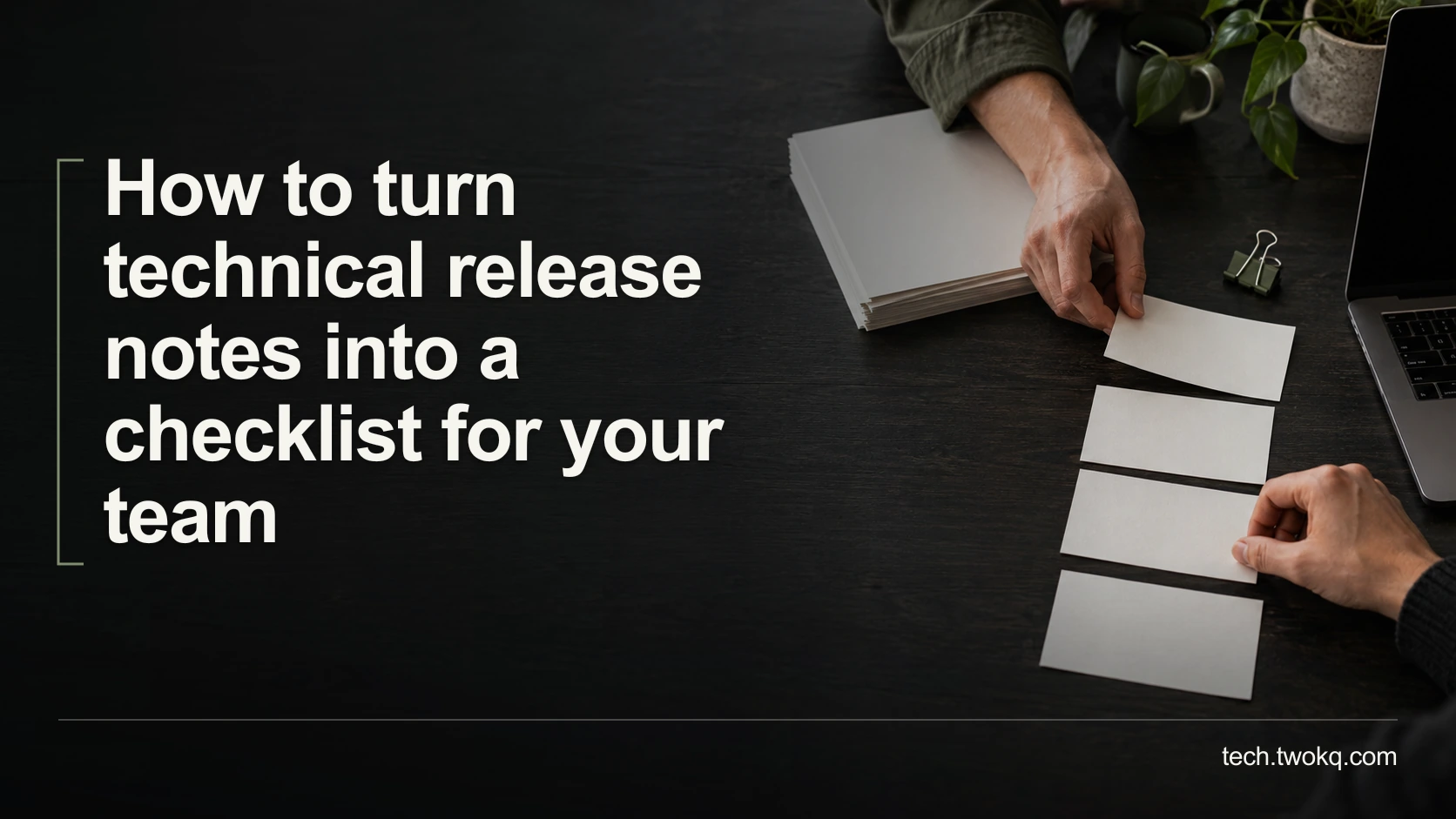 How to turn technical release notes into a checklist for your team