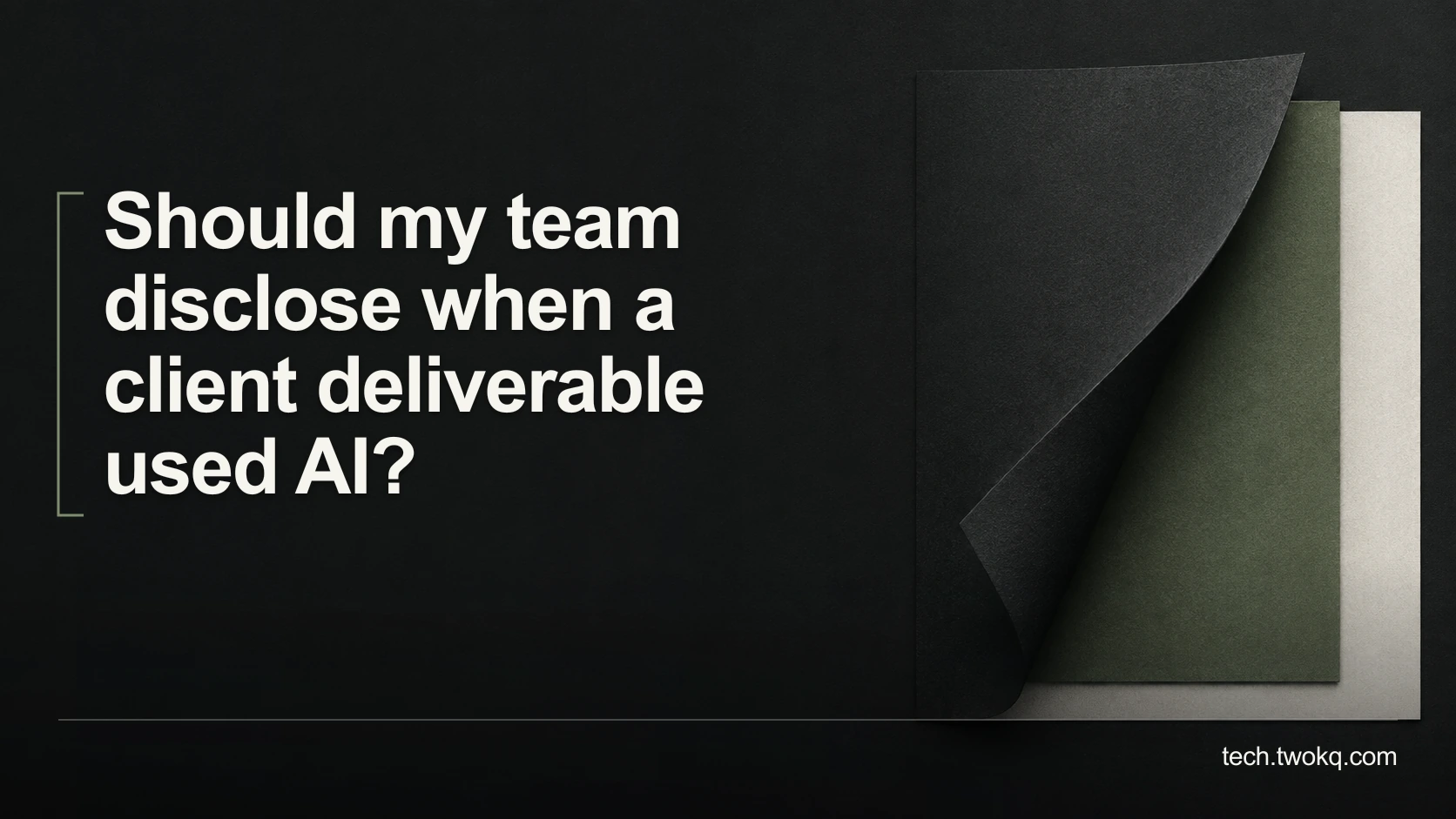 Should my team disclose when a client deliverable used AI?