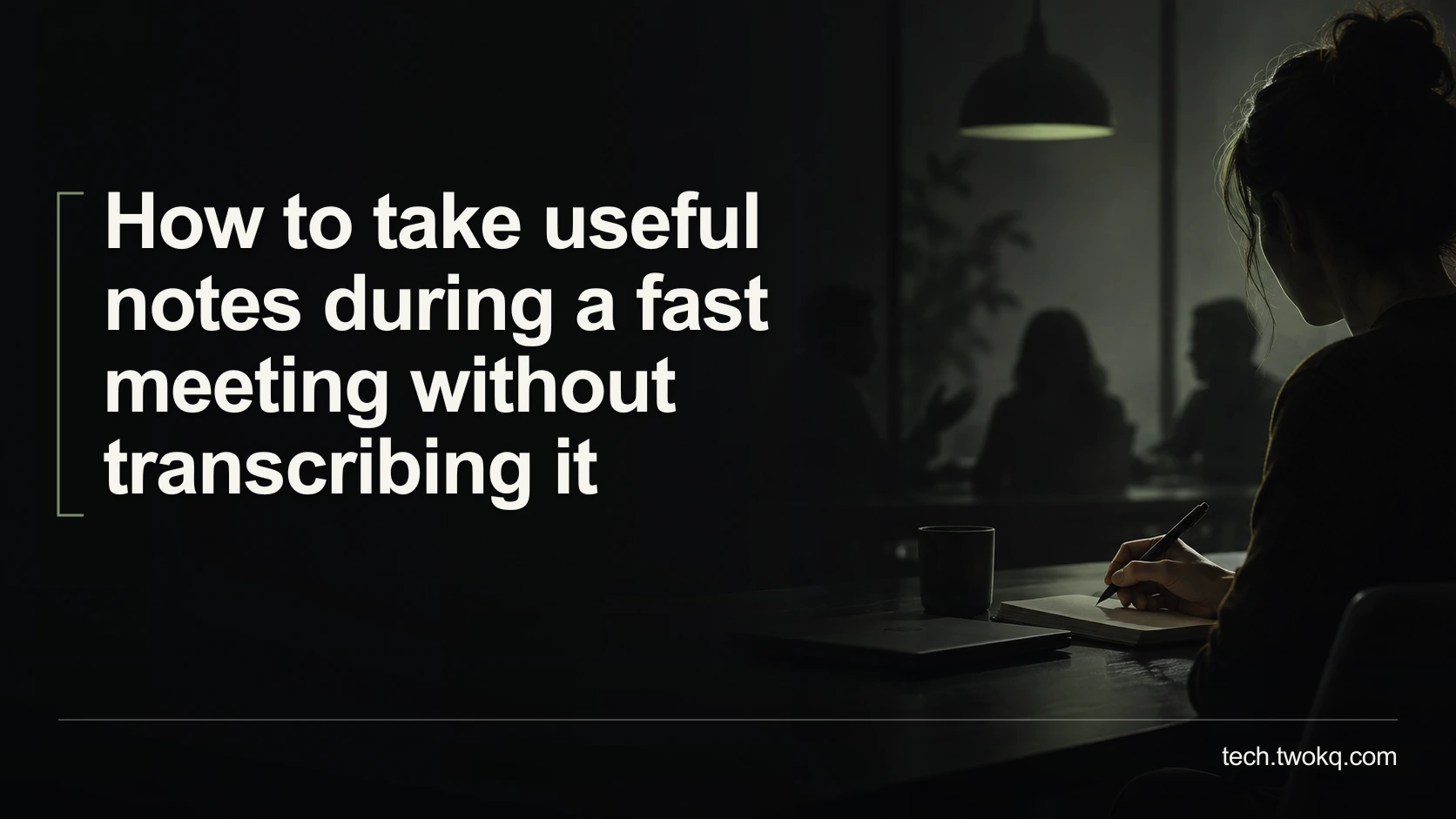 How to take useful notes during a fast meeting without transcribing it
