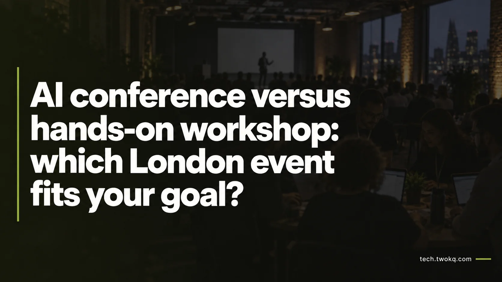 AI conference versus hands-on workshop: which London event fits your goal?